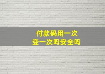 付款码用一次变一次吗安全吗