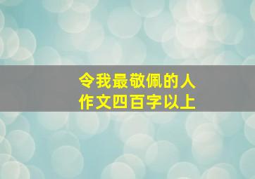 令我最敬佩的人作文四百字以上