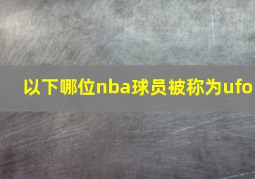 以下哪位nba球员被称为ufo