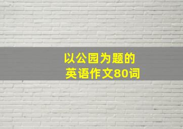 以公园为题的英语作文80词