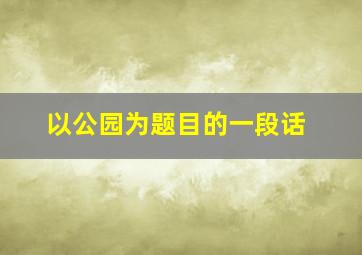 以公园为题目的一段话