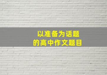 以准备为话题的高中作文题目