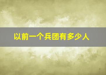 以前一个兵团有多少人