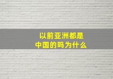 以前亚洲都是中国的吗为什么