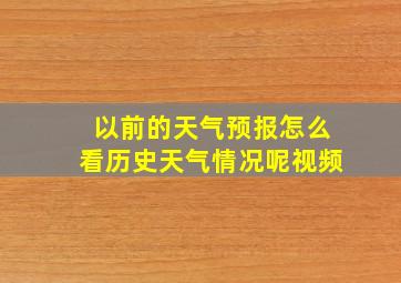 以前的天气预报怎么看历史天气情况呢视频