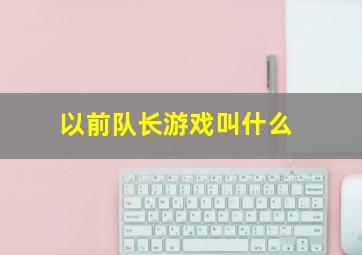 以前队长游戏叫什么