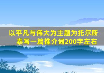 以平凡与伟大为主题为托尔斯泰写一篇推介词200字左右