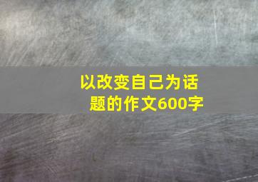 以改变自己为话题的作文600字