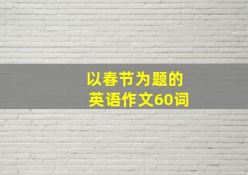 以春节为题的英语作文60词