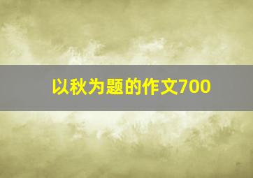 以秋为题的作文700