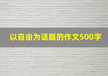 以自由为话题的作文500字