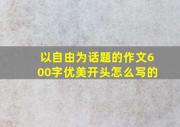 以自由为话题的作文600字优美开头怎么写的