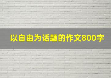 以自由为话题的作文800字