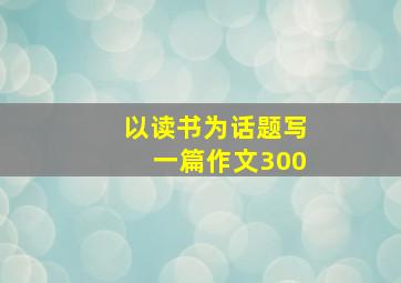 以读书为话题写一篇作文300