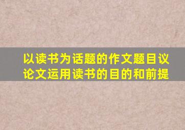 以读书为话题的作文题目议论文运用读书的目的和前提