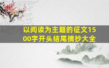 以阅读为主题的征文1500字开头结尾摘抄大全