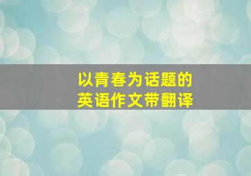 以青春为话题的英语作文带翻译