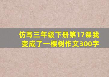 仿写三年级下册第17课我变成了一棵树作文300字