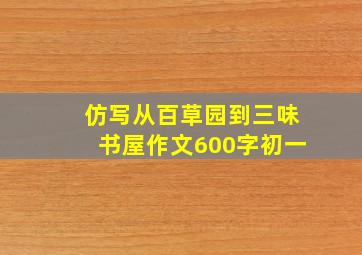 仿写从百草园到三味书屋作文600字初一