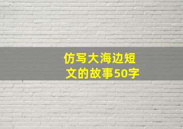 仿写大海边短文的故事50字