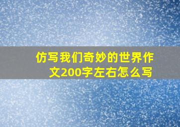 仿写我们奇妙的世界作文200字左右怎么写