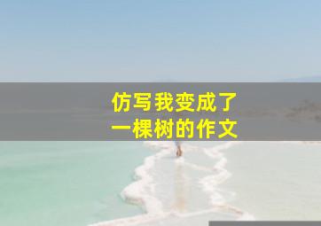 仿写我变成了一棵树的作文