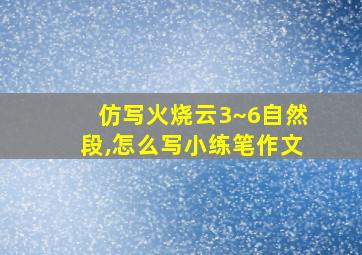 仿写火烧云3~6自然段,怎么写小练笔作文