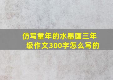 仿写童年的水墨画三年级作文300字怎么写的