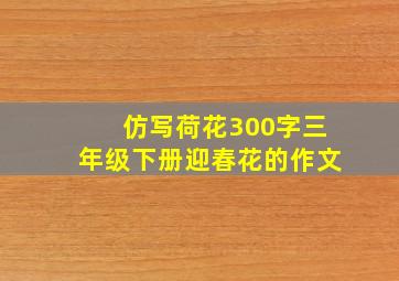 仿写荷花300字三年级下册迎春花的作文