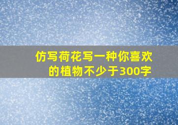 仿写荷花写一种你喜欢的植物不少于300字