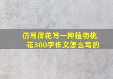 仿写荷花写一种植物桃花300字作文怎么写的