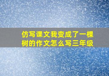 仿写课文我变成了一棵树的作文怎么写三年级