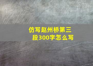 仿写赵州桥第三段300字怎么写