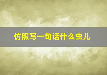 仿照写一句话什么虫儿