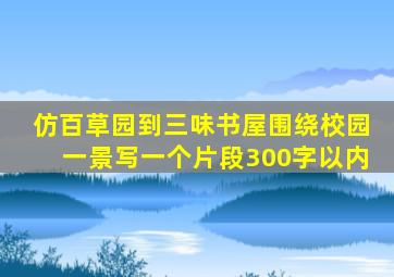 仿百草园到三味书屋围绕校园一景写一个片段300字以内