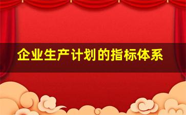 企业生产计划的指标体系