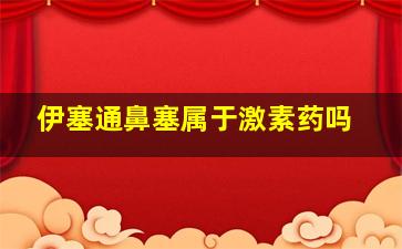 伊塞通鼻塞属于激素药吗