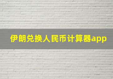 伊朗兑换人民币计算器app