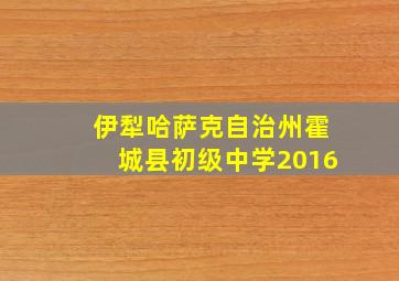 伊犁哈萨克自治州霍城县初级中学2016