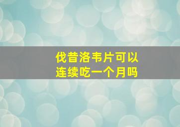 伐昔洛韦片可以连续吃一个月吗