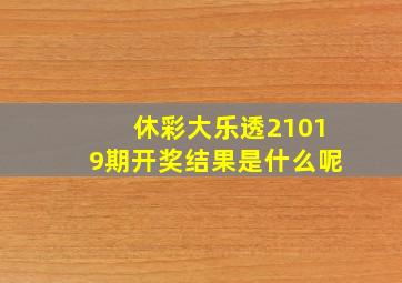 休彩大乐透21019期开奖结果是什么呢