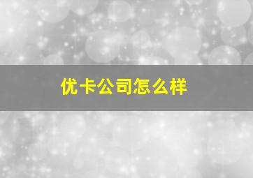 优卡公司怎么样