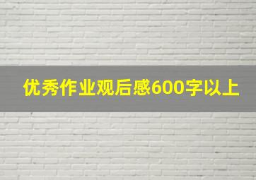 优秀作业观后感600字以上