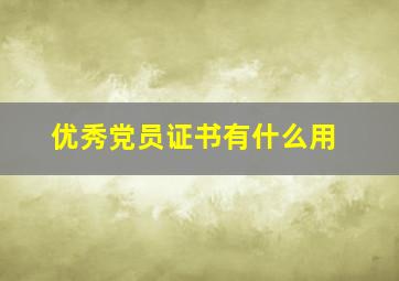 优秀党员证书有什么用