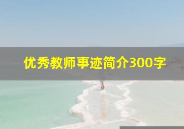 优秀教师事迹简介300字