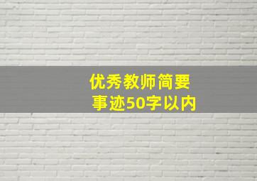 优秀教师简要事迹50字以内