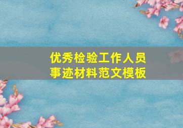 优秀检验工作人员事迹材料范文模板