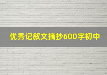 优秀记叙文摘抄600字初中