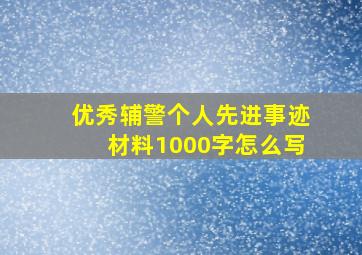 优秀辅警个人先进事迹材料1000字怎么写