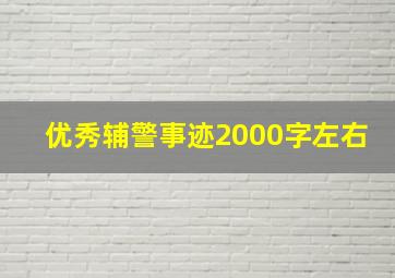 优秀辅警事迹2000字左右